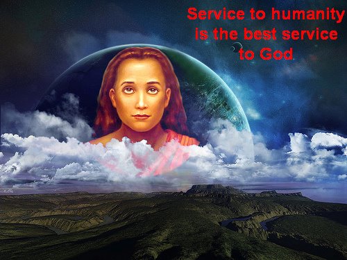 Služenje čovečanstvu je najbolje služenje Bogu... Naše sumnje ka Majci Zemlji se otklanjaju samo kroz nesebično služenje